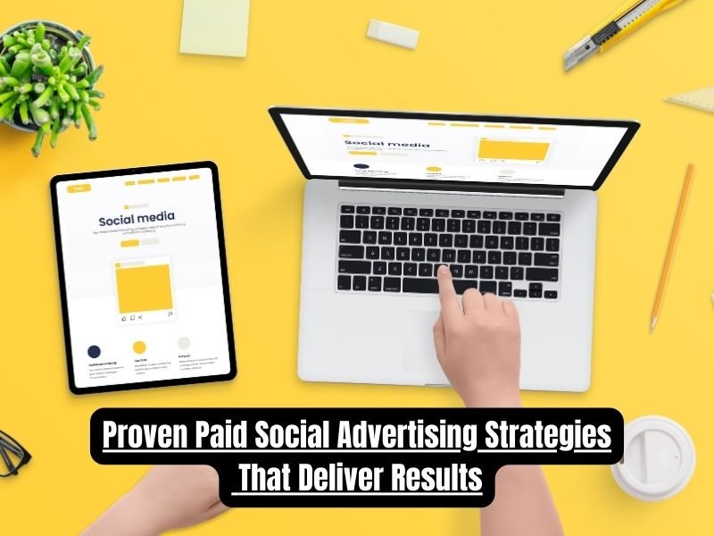 Proven Paid Social Advertising Strategies That Deliver Results