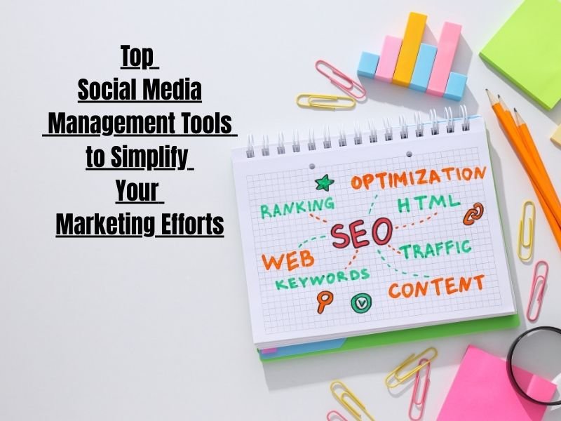 Top Social Media Management Tools to Simplify Your Marketing Efforts